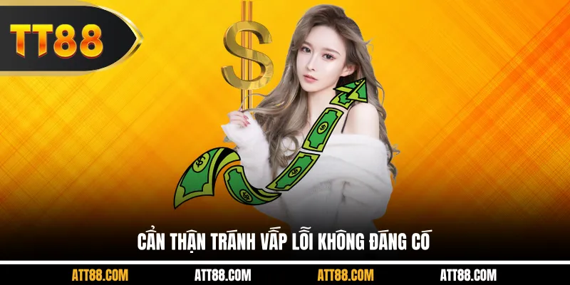 Cẩn thận tránh vấp lỗi không đáng có